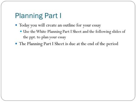 Planning Part I Today you will create an outline for your essay