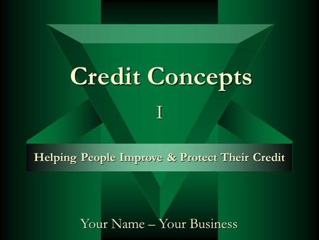 Your Name – Your Business Helping People Improve & Protect Their Credit Credit Concepts I.