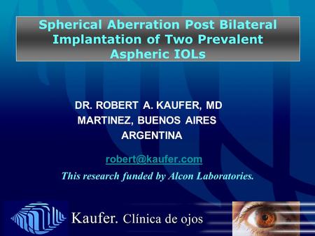 Spherical Aberration Post Bilateral Implantation of Two Prevalent Aspheric IOLs DR. ROBERT A. KAUFER, MD MARTINEZ, BUENOS AIRES ARGENTINA
