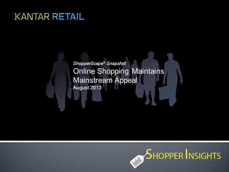 ShopperScape ® Snapshot Online Shopping Maintains Mainstream Appeal August 2013.