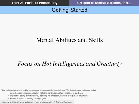 Getting Started Copyright © 2007 Allyn & Bacon Mayers Personality: A Systems Approach Part 2: Parts of PersonalityChapter 6: Mental Abilities and… Mental.