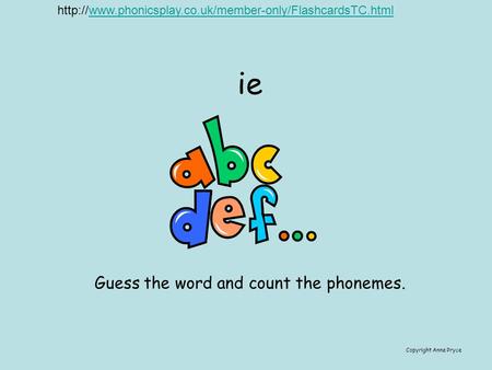 ie Copyright Anne Pryce Guess the word and count the phonemes.