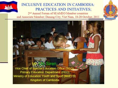 INCLUSIVE EDUCATION IN CAMBODIA: PRACTICES AND INITIATIVES; 2nd Annual Forum of SEAMEO Member countries and Associate Member; Danang City,