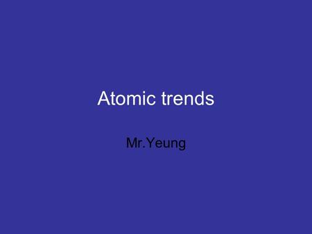 Atomic trends Mr.Yeung.