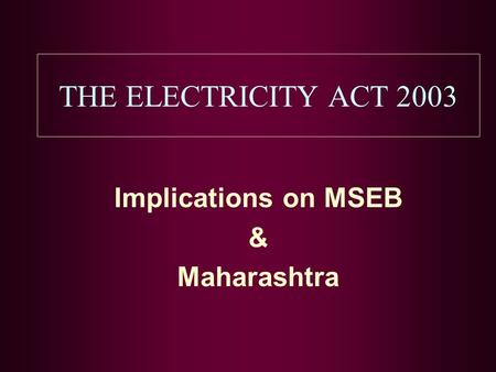 THE ELECTRICITY ACT 2003 Implications on MSEB & Maharashtra.
