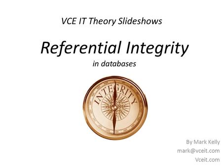 VCE IT Theory Slideshows By Mark Kelly Vceit.com Referential Integrity in databases.