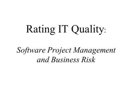 Rating IT Quality : Software Project Management and Business Risk.
