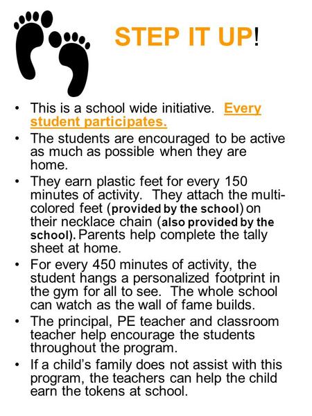 STEP IT UP! This is a school wide initiative. Every student participates. The students are encouraged to be active as much as possible when they are home.