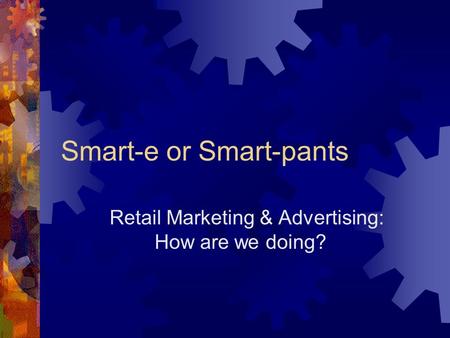 Smart-e or Smart-pants Retail Marketing & Advertising: How are we doing?