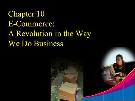 Chapter 10 E-Commerce: A Revolution in the Way We Do Business