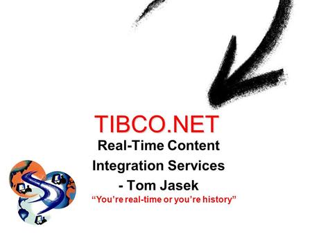 TIBCO.NET Real-Time Content Integration Services - Tom Jasek Youre real-time or youre history.