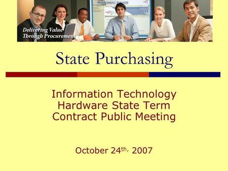 State Purchasing Information Technology Hardware State Term Contract Public Meeting October 24 th, 2007.