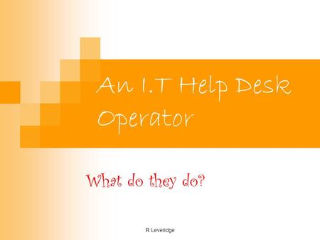 R.Leveridge An I.T Help Desk Operator What do they do?