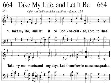 1. Take my life, and let it be Con - se-crat - ed, Lord, to Thee; Take my mo - ments and my days, Let them flow in ceaseless praise.