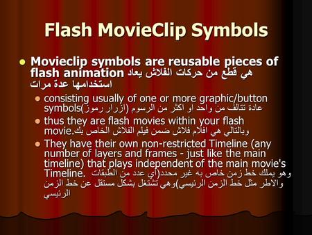 Flash MovieClip Symbols Movieclip symbols are reusable pieces of flash animation هي قطع من حركات الفلاش يعاد استخدامها عدة مرات Movieclip symbols are reusable.