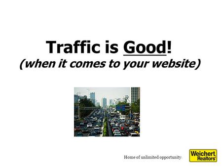 Home of unlimited opportunity. Traffic is Good! (when it comes to your website)