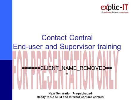 Next Generation Pre-packaged Ready to Go CRM and Internet Contact Centres Contact Central End-user and Supervisor training ======CLIENT_NAME_REMOVED==