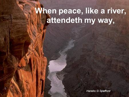 When peace, like a river, attendeth my way,