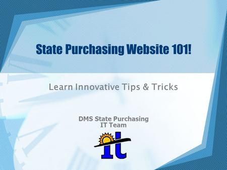 State Purchasing Website 101! Learn Innovative Tips & Tricks DMS State Purchasing IT Team.