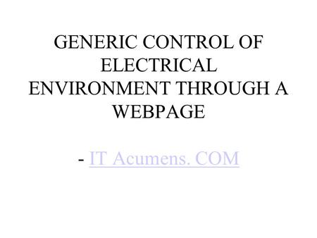 GENERIC CONTROL OF ELECTRICAL ENVIRONMENT THROUGH A WEBPAGE - IT Acumens. COMIT Acumens. COM.