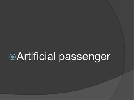 Artificial passenger.
