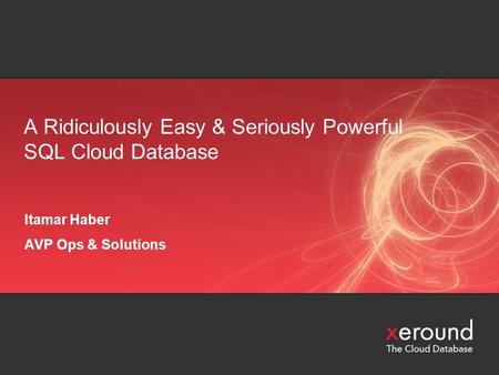 A Ridiculously Easy & Seriously Powerful SQL Cloud Database Itamar Haber AVP Ops & Solutions.
