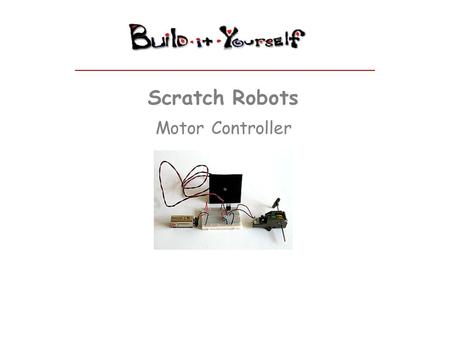 Scratch Robots Motor Controller. Tools Radio Shack Tools $ 9.00 – Test Jumpers $ 3.00 – Screw driver $ 7.00 – Wire Strippers $ 20.00 – Multimeter --------------------------