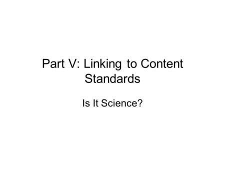 Part V: Linking to Content Standards Is It Science?