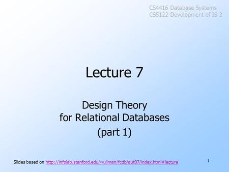 1 Lecture 7 Design Theory for Relational Databases (part 1) Slides based on