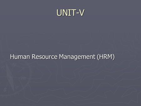 UNIT-V Human Resource Management (HRM).