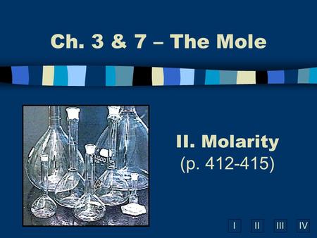 Ch. 3 & 7 – The Mole II. Molarity (p. 412-415).