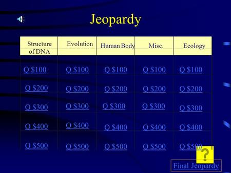 Jeopardy Evolution Human BodyMisc.Ecology Q $100 Q $200 Q $300 Q $400 Q $500 Q $100 Q $200 Q $300 Q $400 Q $500 Final Jeopardy Structure of DNA.