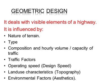 Geometric Design It deals with visible elements of a highway.