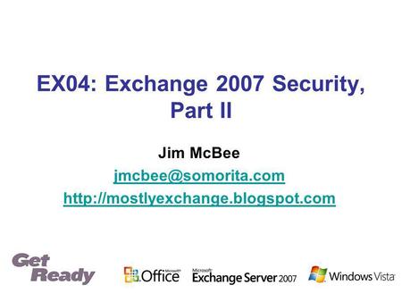 EX04: Exchange 2007 Security, Part II Jim McBee