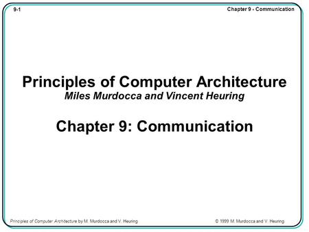 9-1 Chapter 9 - Communication Principles of Computer Architecture by M. Murdocca and V. Heuring © 1999 M. Murdocca and V. Heuring Principles of Computer.