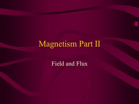 Magnetism Part II Field and Flux. Origins of Magnetic Fields Using Biot-Savart Law to calculate the magnetic field produced at some point in space by.