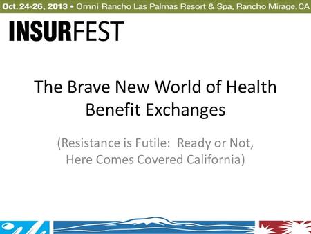 The Brave New World of Health Benefit Exchanges (Resistance is Futile: Ready or Not, Here Comes Covered California)