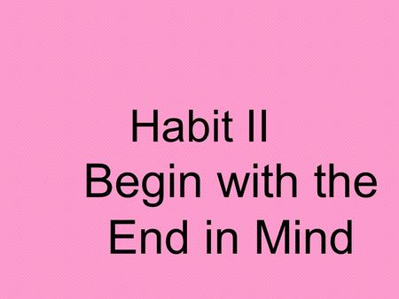 Begin with the End in Mind