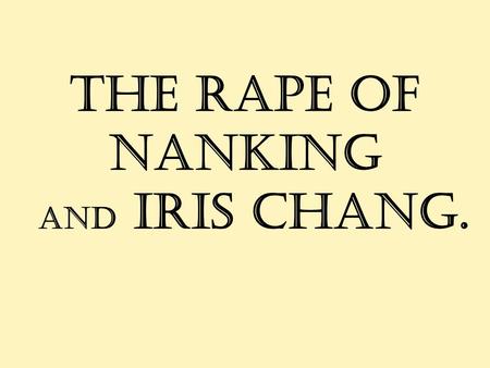 The Rape of Nanking and Iris Chang.