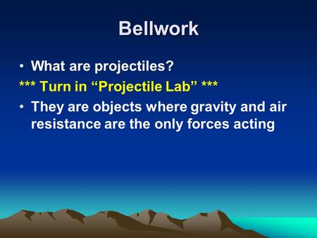 Bellwork What are projectiles? *** Turn in “Projectile Lab” ***