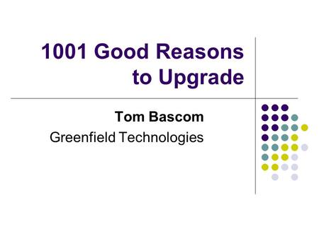 1001 Good Reasons to Upgrade Tom Bascom Greenfield Technologies.