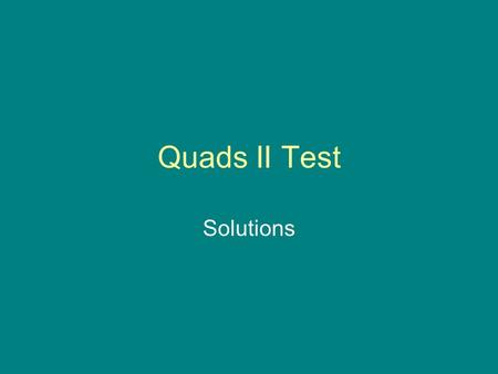 Quads II Test Solutions.