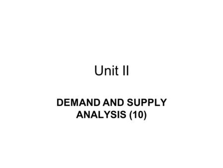 Unit II DEMAND AND SUPPLY ANALYSIS (10). Demand The amount of a particular economic good or service that a consumer or group of consumers will want to.