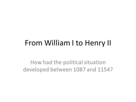From William I to Henry II How had the political situation developed between 1087 and 1154?