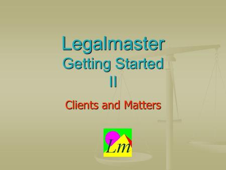 Legalmaster Getting Started II Clients and Matters.