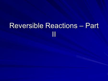 Reversible Reactions – Part II
