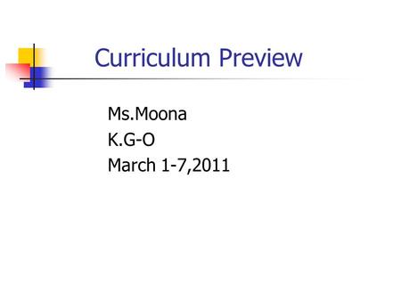 Curriculum Preview Ms.Moona K.G-O March 1-7,2011.