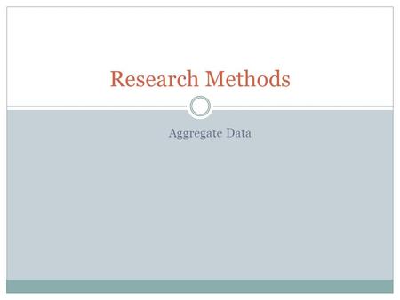 Aggregate Data Research Methods. Collecting and Preparing Quantitative Data Where does a researcher find data for analysis and interpretation? Existing.