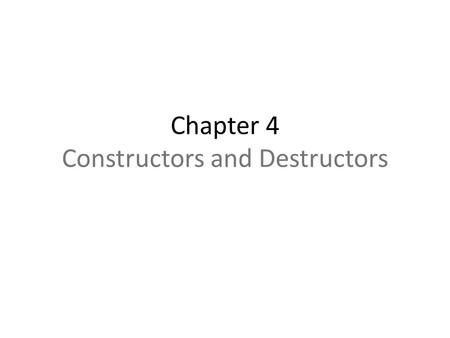 Chapter 4 Constructors and Destructors. Objectives Constructors – introduction and features The zero-argument constructor Parameterized constructors Creating.