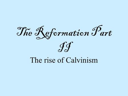 The Reformation Part II The rise of Calvinism. The objectives: Know the main beliefs of John Calvin Know the names of Calvinism in other countries. Identify.